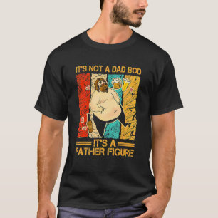 Dad It's Not A Dad Bod It's A Father Figure T-Shirt