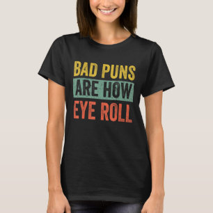 Dad Joke Bad Puns Are How Eye Roll T-Shirt