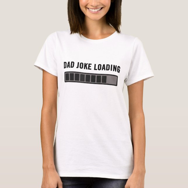 Dad Joke Design Funny Dad Joke Loading Father's Da T-Shirt (Front)
