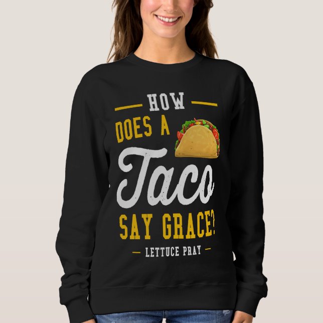 Dad joke how does a taco say grace sweatshirt (Front)