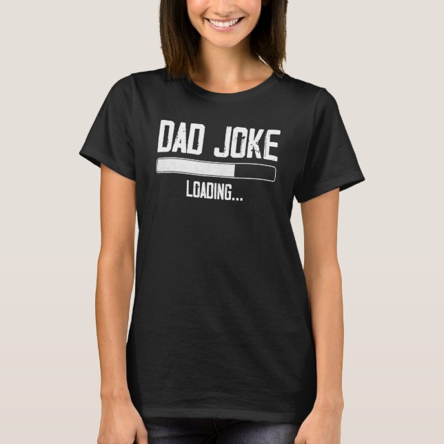 Dad Joke Loading Please Wait Daddy Father Humour F T-Shirt (Front)