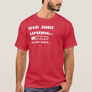 Dad Joke Loading... Please Wait T-Shirt