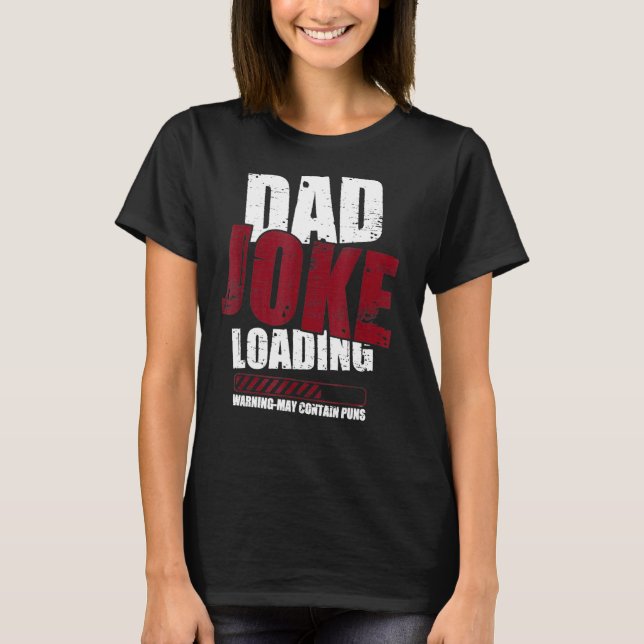 Dad Joke Loading Warning May Contain Puns Dad Joke T-Shirt (Front)