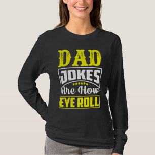 Dad Jokes Are How Eye Roll  Dad  Daddy Fathers  3 T-Shirt