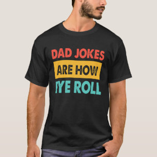 Dad Jokes Are How Eye Roll  Dad  Daddy Fathers T-Shirt