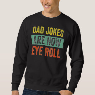Dad Jokes Are How Eye Roll Dad Daddy Pun Joke Sweatshirt