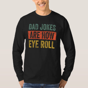 Dad Jokes Are How Eye Roll  Dad  Daddy Pun Joke T-Shirt