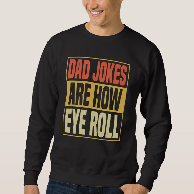 Dad Jokes Are How Eye Roll  Daddy Pun Joke 1 Sweatshirt (Front)