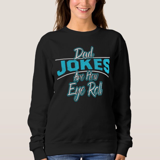 Dad Jokes Are How Eye Roll Daddy Pun Joke Dad Joke Sweatshirt (Front)
