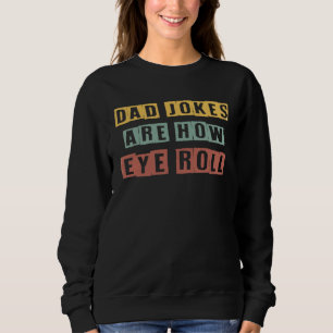 Dad Jokes Are How Eye Roll  Father s Day Sweatshirt