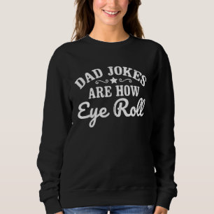 Dad Jokes Are How Eye Roll  Father s Day Vintage Sweatshirt