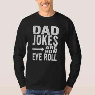 Dad Jokes Are How Eye Roll  Fathers Day Sarcastic  T-Shirt