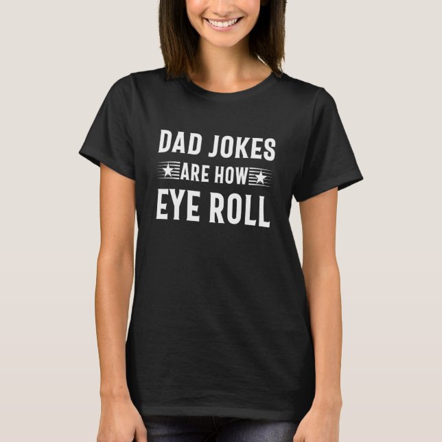 Dad Jokes Are How Eye Roll Funny Dad Papa Father D T-Shirt (Front)