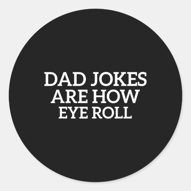 Dad Jokes Are How Eye Roll Funny Fathers Day Papa  Classic Round Sticker (Front)