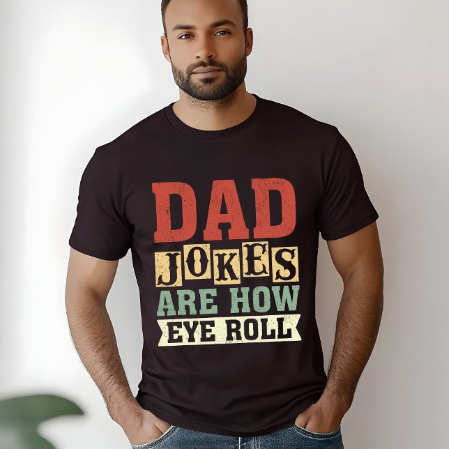 Dad Jokes Are How Eye Roll – Funny Gift for Dad T-Shirt (Creator Uploaded)