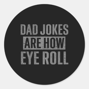 Dad Jokes Are How Eye Roll Funny Gifts For Dad Fat Classic Round Sticker