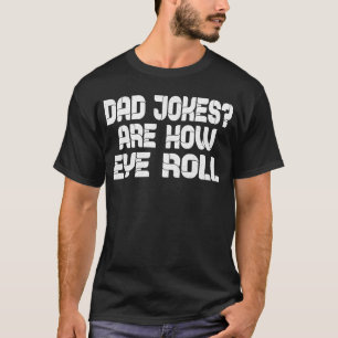 Dad Jokes are How Eye Roll Shirt Fathers Day