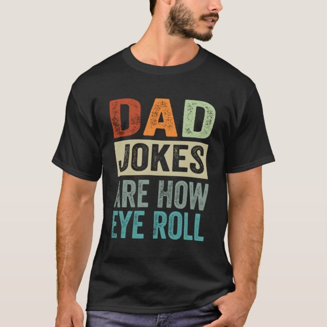 Dad Jokes Are How Eye Roll T-Shirt (Front)