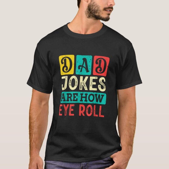 Dad Jokes Are How Eye Roll T-Shirt (Front)
