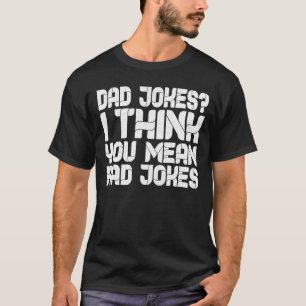 Dad Jokes I Think You Mean Rad Jokes T-Shirt