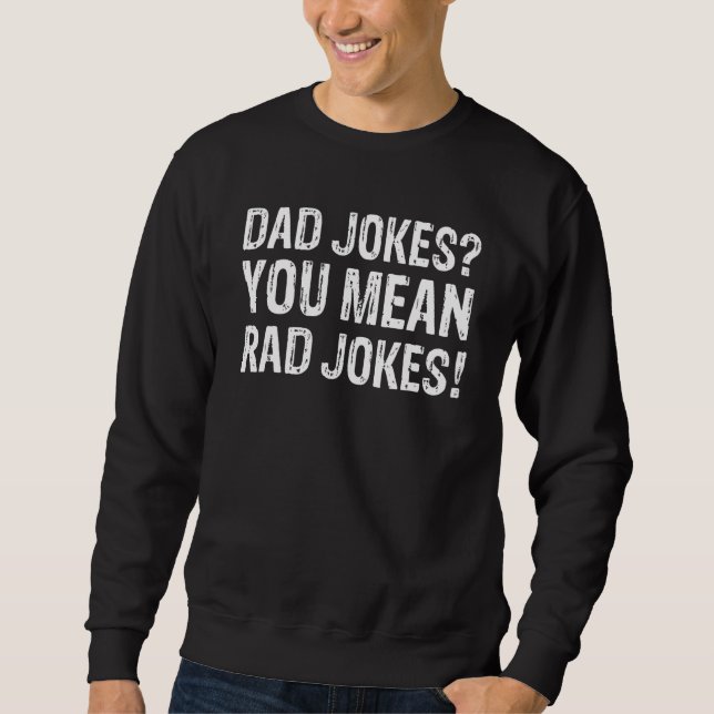 Dad Jokes You Mean Rad Jokes Father Day  Men 1 Sweatshirt (Front)