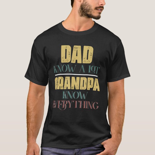 Dad Know A Lot , Grandpa Know Everything T-Shirt (Front)