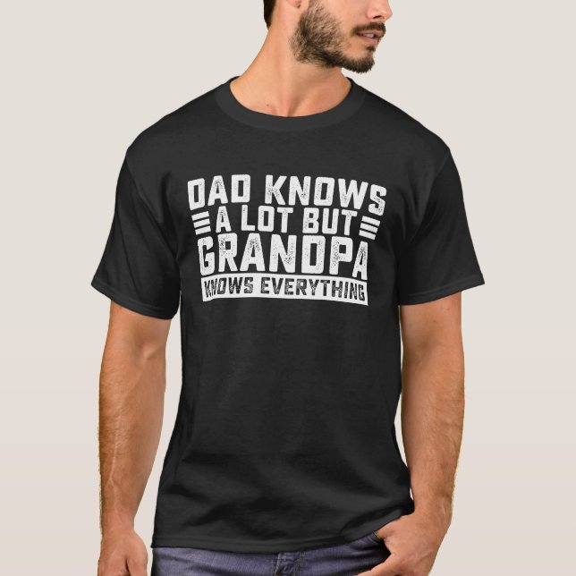 Dad Knows A Lot But Grandpa Knows Everything Great T-Shirt (Front)