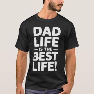 Dad Life Is the Best Life! – Funny Father's Quote T-Shirt