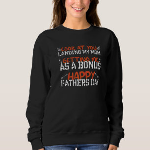 Dad Look At You Landing My Mum Getting Me As A Bon Sweatshirt