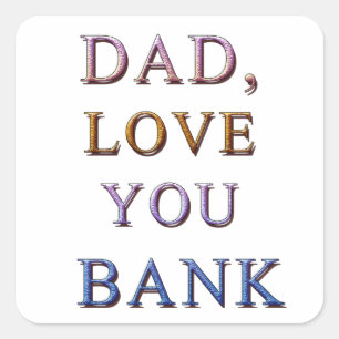 DAD, LOVE YOU BANK 1 SQUARE STICKER