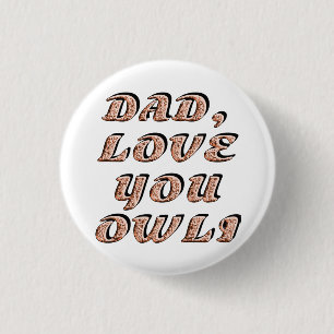DAD, LOVE YOU OWLI 2 3 CM ROUND BADGE