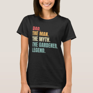 Dad Man Myth Gardener Legend  Fathers Best Gardene T-Shirt