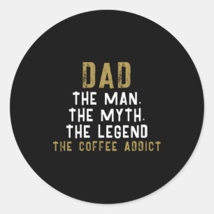 Dad Man Myth Legend Coffee Addict Funny Classic Round Sticker