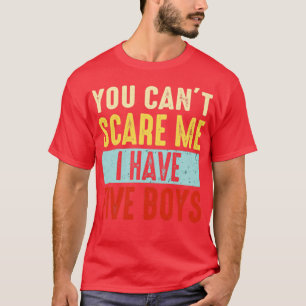 Dad  Mum  You Cant Scare Me I Have Five Boys Funny T-Shirt