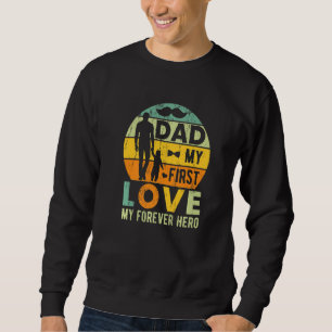 Dad My First Love My Forever Hero Father's Day Say Sweatshirt