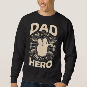 Dad My First Love My Forever Hero Happy Father's D Sweatshirt