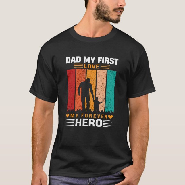 Dad My First Love My Forever Hero Quote T-Shirt (Front)