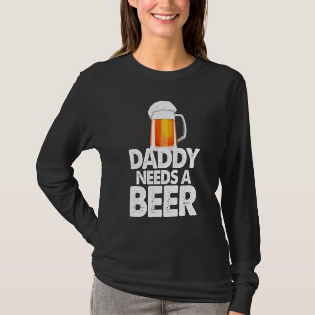 Dad Needs A Beer  Beer Drinking Love T-Shirt (Front)