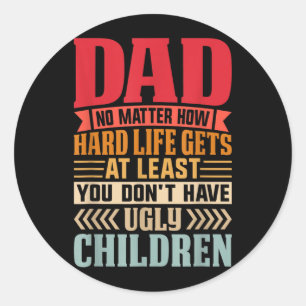 Dad No Matter How Hard Life Gets Dont Have Ugly Classic Round Sticker