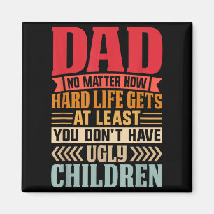 Dad No Matter How Hard Life Gets Dont Have Ugly Magnet
