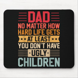 Dad No Matter How Hard Life Gets Dont Have Ugly Mouse Pad