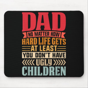 Dad No Matter How Hard Life Gets Dont Have Ugly Mouse Pad