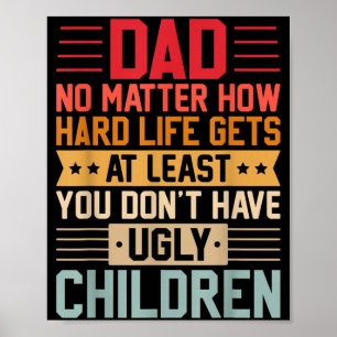 Dad No Matter How Hard Life Gets Dont Have Ugly Poster