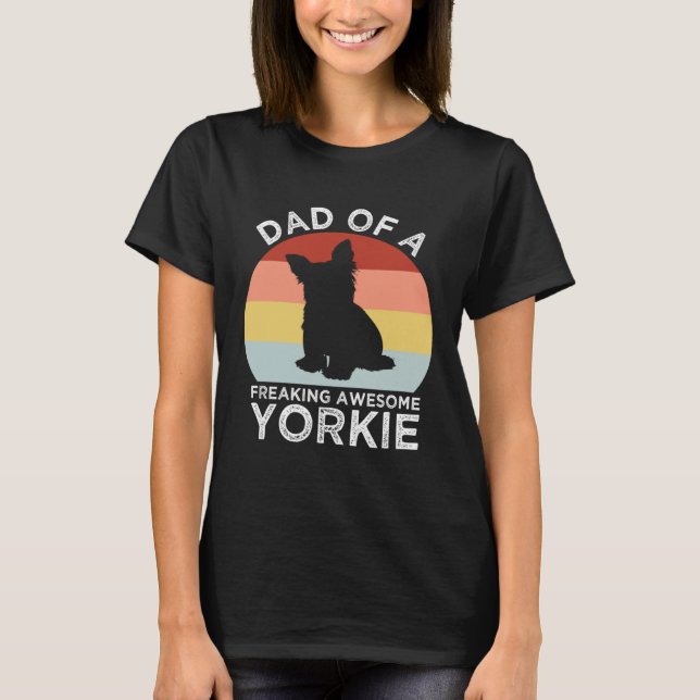 Dad of a Freaking Awesome Yorkie  Yorkshire Terrie T-Shirt (Front)