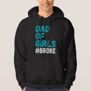 Dad Of Girls Broke Dad Father Of Girls And Broke G Hoodie