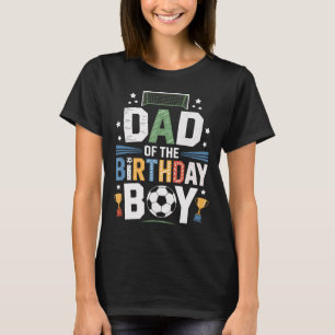 Dad Of The Birthday Boy Soccer Ll Scoring Party T-Shirt