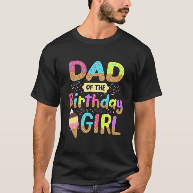 Dad Of The Birthday Day Girl Ice Cream Party  T-Shirt (Front)
