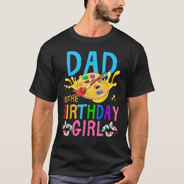 Dad Of The Birthday Girl Art Painting Party Matchi T-Shirt (Front)