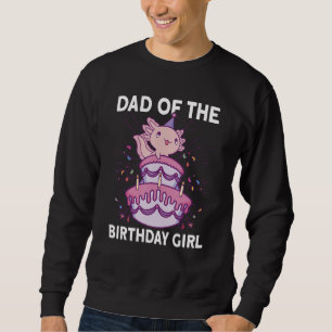 Dad of the Birthday Girl Axolotl Bday Axolotl Sweatshirt