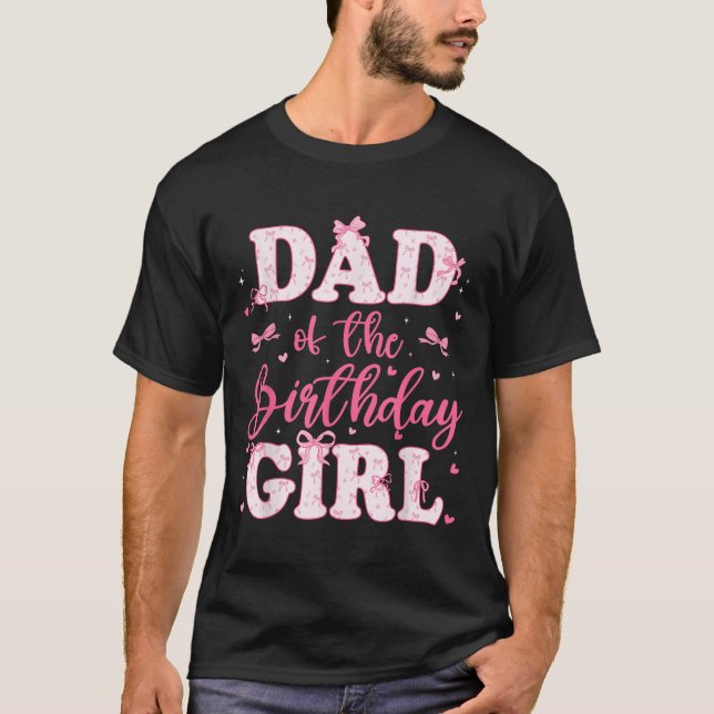 Dad Of The Birthday Girl Coquette Bow Birthday Fam T-Shirt (Front)